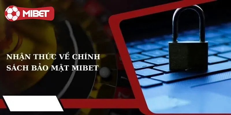 Chi tiết các chính sách bảo mật tại Mibet