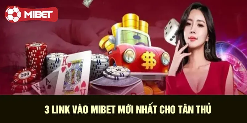 Cập nhật 3 link vào Mibet mới nhất cho tân thủ