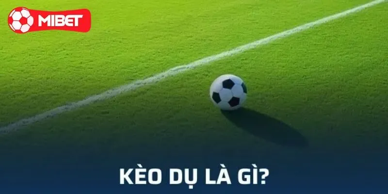 Khái niệm kèo dụ là gì?