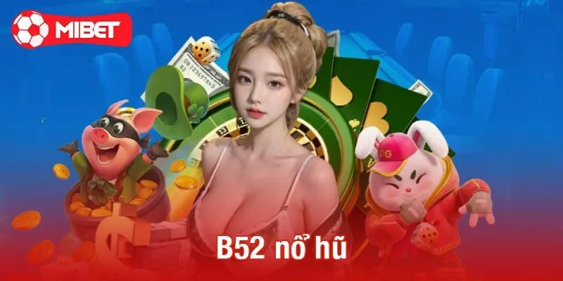 Giới thiệu về game nổ hũ b52 - siêu phẩm chất lượng cao